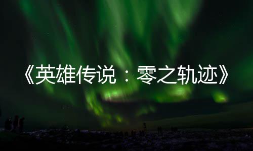 碧之版今雄传雄传零之轨迹轨迹英与英秋推和N出说说